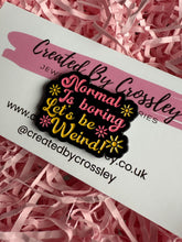 Load image into Gallery viewer, “Normal is boring, Let’s be weird!” Pin Badge
