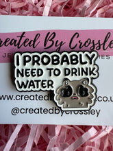 Load image into Gallery viewer, “I probably need to drink water” Raccoon Pin Badge
