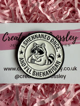 Load image into Gallery viewer, “I shennaned once, and I’ll shenanigan” Raccoon Pin Badge
