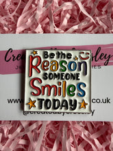 Load image into Gallery viewer, “Be the reason someone smiles today” Pin Badge
