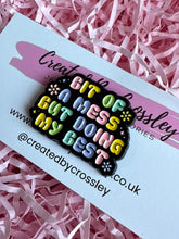 Load image into Gallery viewer, Bit of a mess but doing my best Pin Badge
