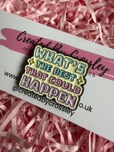Load image into Gallery viewer, “What’s the best that could happen” Pin Badge
