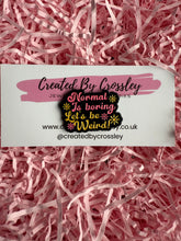 Load image into Gallery viewer, “Normal is boring, Let’s be weird!” Pin Badge
