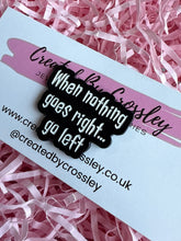 Load image into Gallery viewer, “When nothing goes right…go left” Pin Badge
