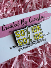 Load image into Gallery viewer, “50% IDK 50%IDC” Pin Badge
