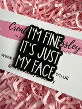 Load image into Gallery viewer, “I’m fine it’s just my face” Pin Badge
