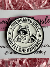 Load image into Gallery viewer, “I shennaned once, and I’ll shenanigan” Raccoon Pin Badge
