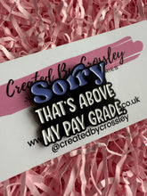 Load image into Gallery viewer, “Sorry that’s above my pay grade” Pin Badge
