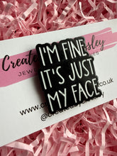 Load image into Gallery viewer, “I’m fine it’s just my face” Pin Badge
