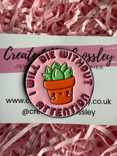 Load image into Gallery viewer, “I will die without attention” Plant Pin Badge
