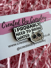 Load image into Gallery viewer, “I probably need to drink water” Raccoon Pin Badge
