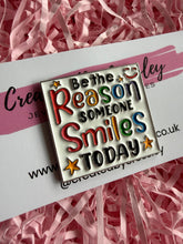 Load image into Gallery viewer, “Be the reason someone smiles today” Pin Badge
