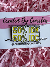 Load image into Gallery viewer, “50% IDK 50%IDC” Pin Badge
