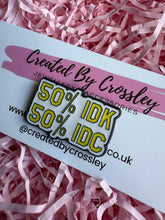 Load image into Gallery viewer, “50% IDK 50%IDC” Pin Badge
