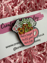 Load image into Gallery viewer, “Don’t forget to fill your own cup” Flower Mug Pin Badge
