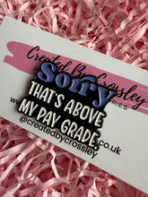 Load image into Gallery viewer, “Sorry that’s above my pay grade” Pin Badge
