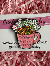 Load image into Gallery viewer, “Don’t forget to fill your own cup” Flower Mug Pin Badge
