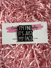 Load image into Gallery viewer, “I’m fine it’s just my face” Pin Badge
