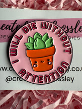 Load image into Gallery viewer, “I will die without attention” Plant Pin Badge
