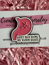 Load image into Gallery viewer, “Don’t Talk To Me, My Tummy Hurts” Pin Badge
