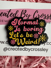Load image into Gallery viewer, “Normal is boring, Let’s be weird!” Pin Badge
