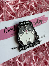 Load image into Gallery viewer, “I’m fine. It’s just my face” Cat Pin Badge
