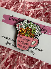 Load image into Gallery viewer, “Don’t forget to fill your own cup” Flower Mug Pin Badge
