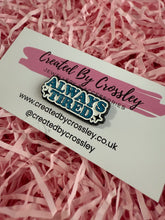 Load image into Gallery viewer, Always Tired Pin Badge
