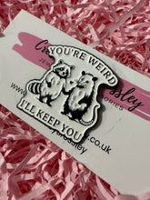 Load image into Gallery viewer, “You’re weird I’ll keep you” Raccoon and Possum Pin Badge

