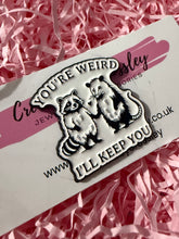 Load image into Gallery viewer, “You’re weird I’ll keep you” Raccoon and Possum Pin Badge
