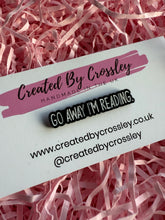 Load image into Gallery viewer, “Go away I’m reading.” Pin Badge
