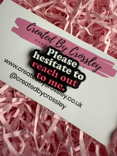 Load image into Gallery viewer, Please hesitate to reach out to me Pin Badge
