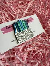 Load image into Gallery viewer, “Read books and dismantle systems of oppression” Book Pin Badge
