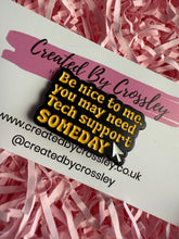 Load image into Gallery viewer, “Be nice to me. You may need tech support someday” Pin Badge
