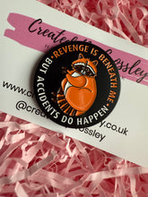 Load image into Gallery viewer, “Revenge is beneath me but accidents do happen” Raccoon Pin Badge
