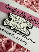 Load image into Gallery viewer, That sounds like a you problem Pin Badge
