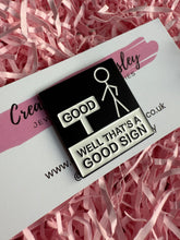 Load image into Gallery viewer, “Well that’s a good sign” Pin Badge
