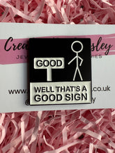 Load image into Gallery viewer, “Well that’s a good sign” Pin Badge
