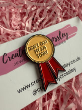Load image into Gallery viewer, “Didn’t quit my job today” Rosette Pin Badge
