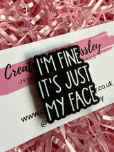 Load image into Gallery viewer, “I’m fine it’s just my face” Pin Badge
